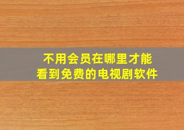 不用会员在哪里才能看到免费的电视剧软件