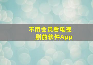 不用会员看电视剧的软件App