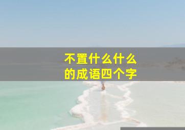 不置什么什么的成语四个字