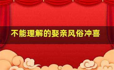 不能理解的娶亲风俗冲喜