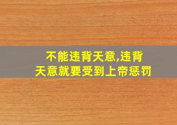 不能违背天意,违背天意就要受到上帝惩罚