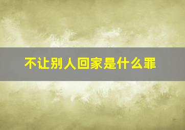 不让别人回家是什么罪