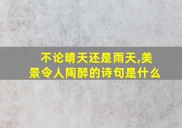 不论晴天还是雨天,美景令人陶醉的诗句是什么