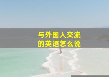 与外国人交流的英语怎么说