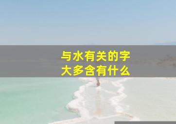 与水有关的字大多含有什么