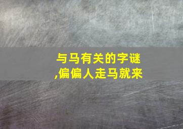 与马有关的字谜,偏偏人走马就来