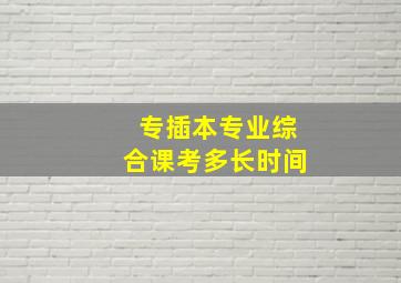 专插本专业综合课考多长时间