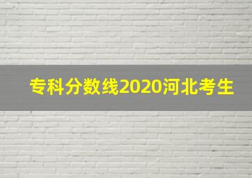 专科分数线2020河北考生