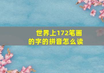 世界上172笔画的字的拼音怎么读