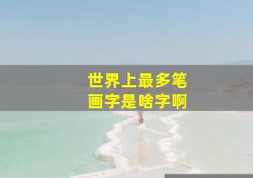 世界上最多笔画字是啥字啊