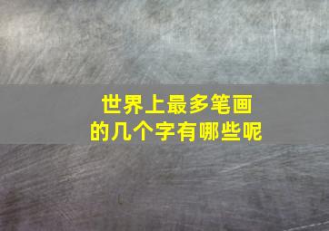 世界上最多笔画的几个字有哪些呢