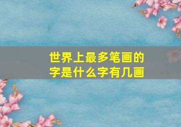 世界上最多笔画的字是什么字有几画