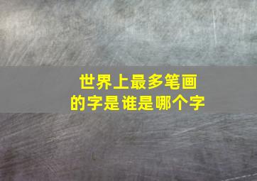 世界上最多笔画的字是谁是哪个字