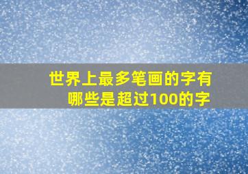 世界上最多笔画的字有哪些是超过100的字