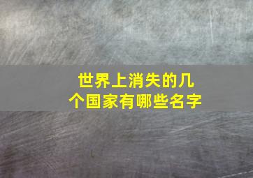 世界上消失的几个国家有哪些名字