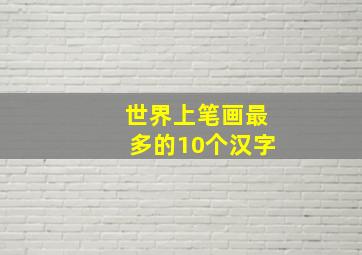 世界上笔画最多的10个汉字