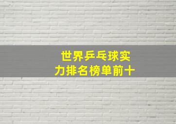 世界乒乓球实力排名榜单前十