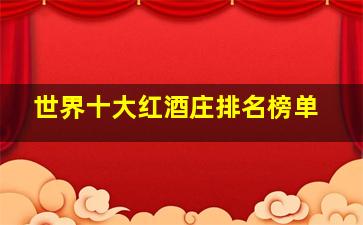 世界十大红酒庄排名榜单