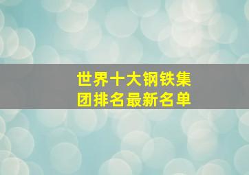 世界十大钢铁集团排名最新名单