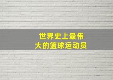 世界史上最伟大的篮球运动员