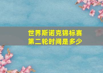 世界斯诺克锦标赛第二轮时间是多少