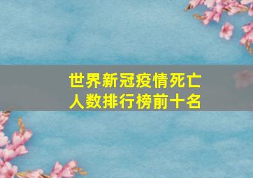 世界新冠疫情死亡人数排行榜前十名