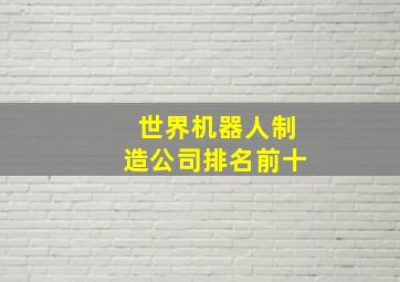 世界机器人制造公司排名前十