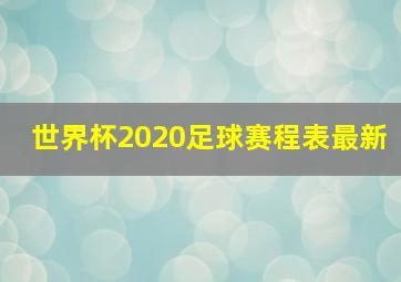 世界杯2020足球赛程表最新