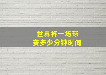 世界杯一场球赛多少分钟时间