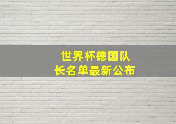 世界杯德国队长名单最新公布