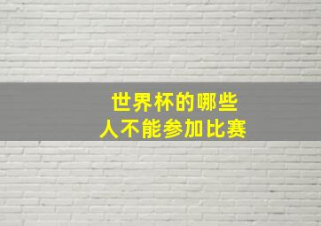 世界杯的哪些人不能参加比赛