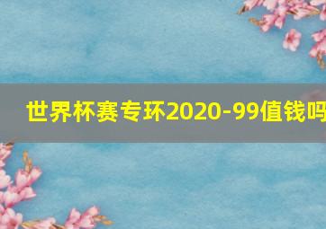 世界杯赛专环2020-99值钱吗