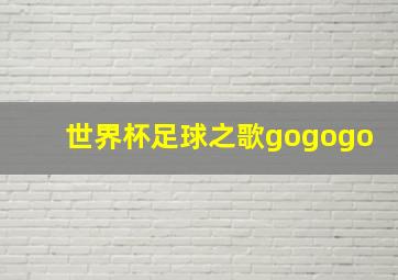 世界杯足球之歌gogogo