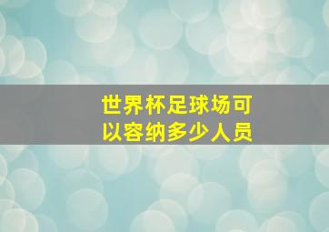 世界杯足球场可以容纳多少人员