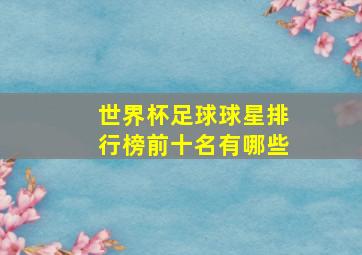 世界杯足球球星排行榜前十名有哪些