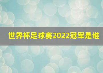 世界杯足球赛2022冠军是谁