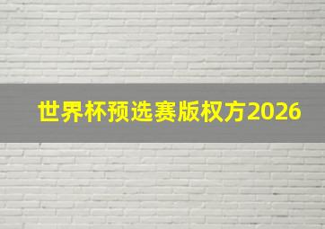 世界杯预选赛版权方2026