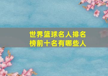 世界篮球名人排名榜前十名有哪些人