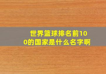 世界篮球排名前100的国家是什么名字啊