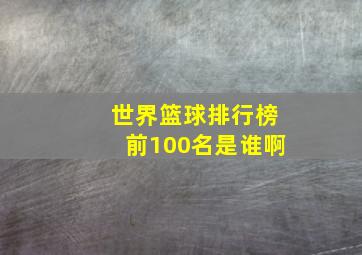 世界篮球排行榜前100名是谁啊