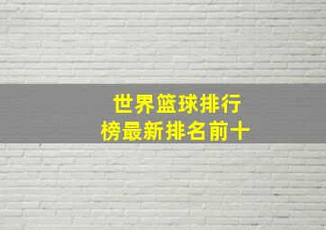 世界篮球排行榜最新排名前十