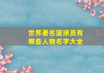 世界著名篮球员有哪些人物名字大全