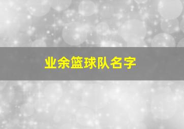 业余篮球队名字