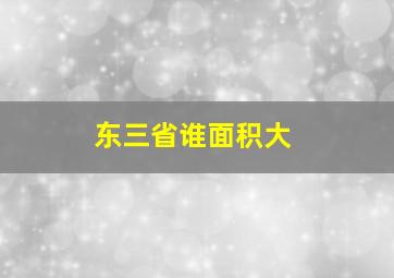 东三省谁面积大