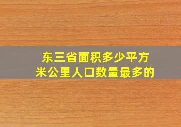 东三省面积多少平方米公里人口数量最多的