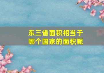 东三省面积相当于哪个国家的面积呢