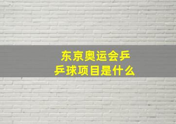 东京奥运会乒乒球项目是什么