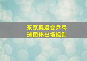 东京奥运会乒乓球团体出场规则