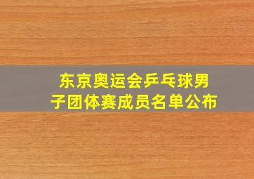 东京奥运会乒乓球男子团体赛成员名单公布