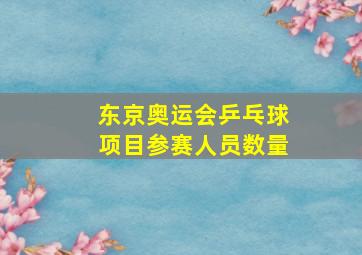 东京奥运会乒乓球项目参赛人员数量